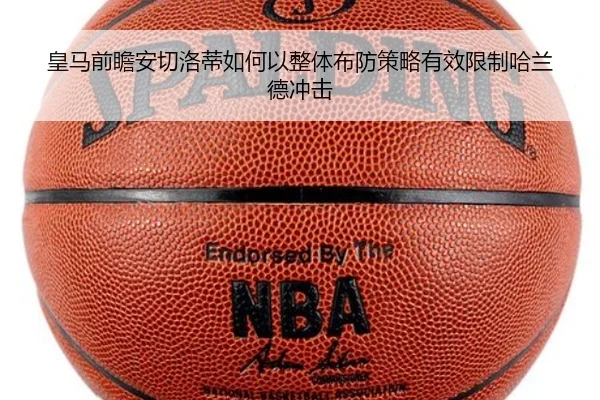 皇马前瞻安切洛蒂如何以整体布防策略有效限制哈兰德冲击